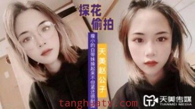 天美傳媒 天美趙公子探花 看著瘦小的白帶妹操起來不但緊還很耐操