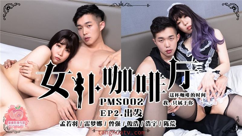 PMS02 女僕咖啡廳EP2出发 孟若羽 雷梦娜 曾强